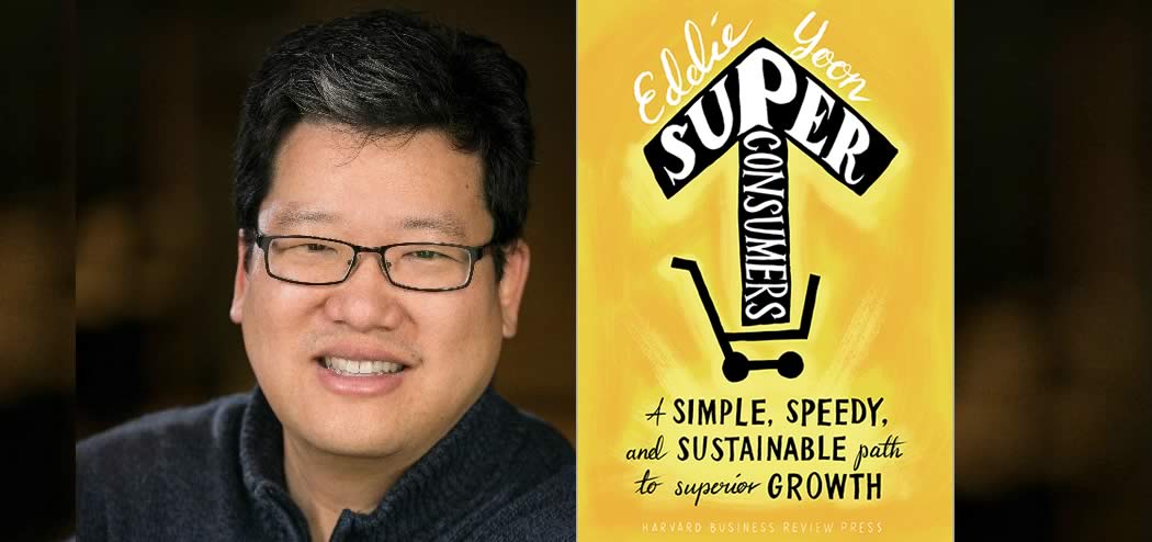 How Focusing on Superconsumers Can Change Your Business with Eddie Yoon