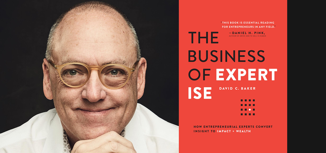 The Business of Expertise with David C. Baker