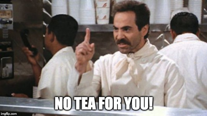 no tea for you