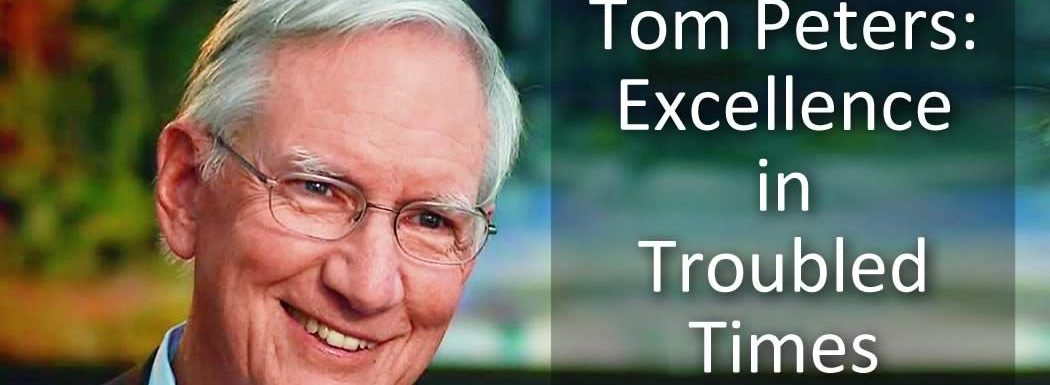 Tom Peters: Excellence in Troubled Times