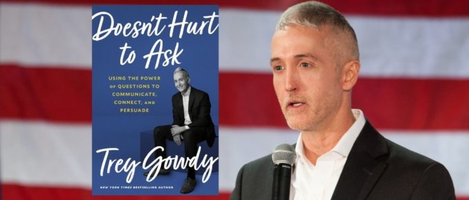 How to Ask Persuasive Questions with Trey Gowdy